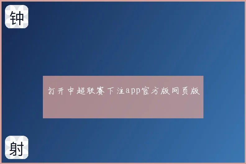打开中超联赛下注app官方版网页版