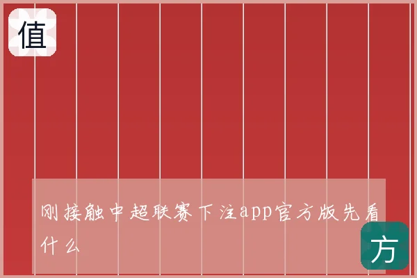 刚接触中超联赛下注app官方版先看什么