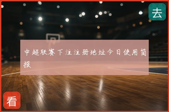 中超联赛下注注册地址今日使用简报